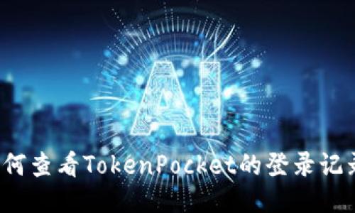 如何查看TokenPocket的登录记录？