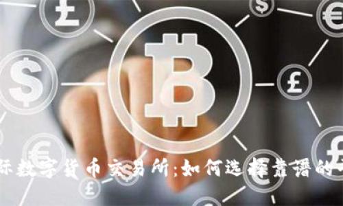 国际数字货币交易所:如何选择靠谱的平台