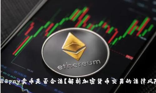 988pay卖币是否合法?解析加密货币交易的法律风险