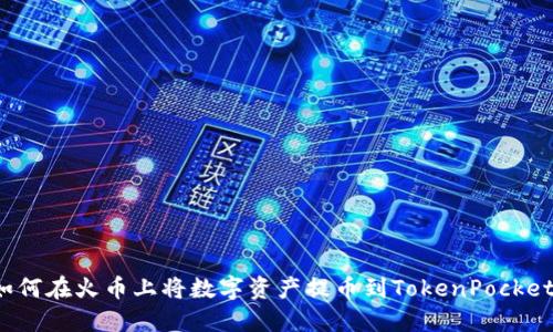 如何在火币上将数字资产提币到TokenPocket?