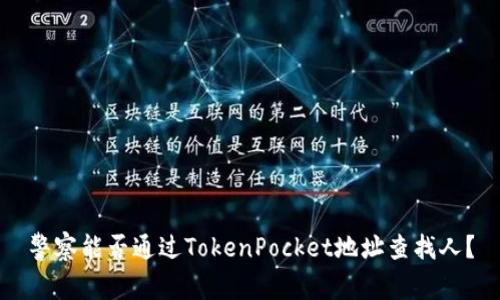 警察能否通过TokenPocket地址查找人?