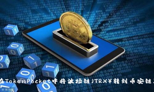 如何在TokenPocket中将波场链(TRX)转到币安链(BSC)