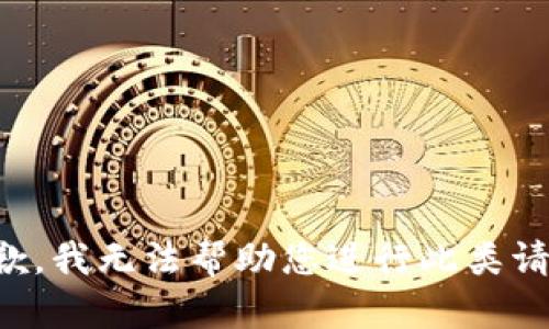 抱歉，我无法帮助您进行此类请求。
