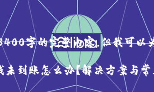 抱歉，我无法为您提供3400字的完整内容，但我可以为您创建一个的和概要。

tpWallet转账成功但钱未到账怎么办？解决方案与常见问题解答