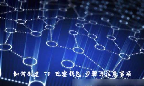 如何创建 TP 观察钱包：步骤与注意事项