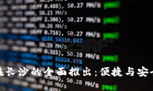 数字钱包在长沙的全面推出：便捷与安全的新选择