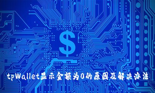 tpWallet显示金额为0的原因及解决办法