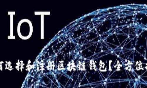 如何选择和注册区块链钱包？全方位指南