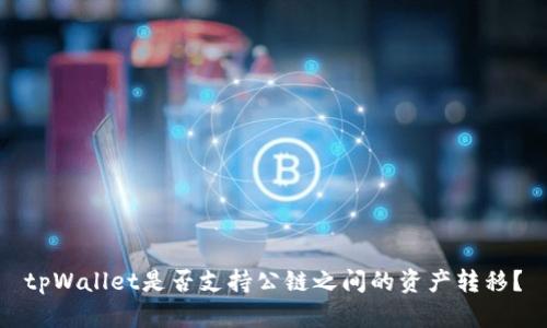 tpWallet是否支持公链之间的资产转移？