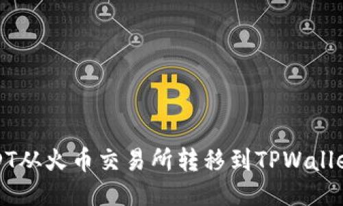如何将USDT从火币交易所转移到TPWallet详尽指南