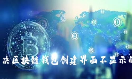 如何解决区块链钱包创建界面不显示的问题？