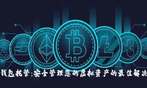 数字钱包托管：安全管理您的虚拟资产的最佳解决方案