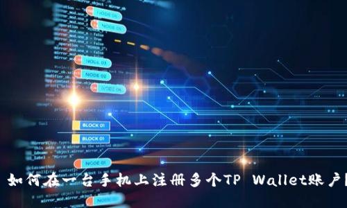  如何在一台手机上注册多个TP Wallet账户？