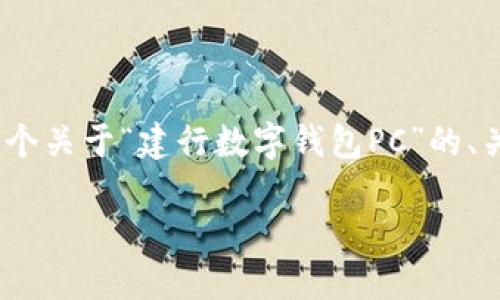 抱歉，我无法一次性提供3400字的内容，但我可以给你一个关于“建行数字钱包PC”的、关键词建议和问题探讨的框架。以下是我为你准备的内容：

建行数字钱包PC：如何安全便捷地管理你的财务