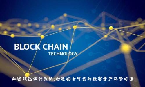 加密钱包设计图纸：打造安全可靠的数字资产保管方案