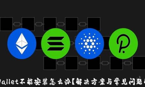 
tpWallet不能安装怎么办？解决方案与常见问题解析
