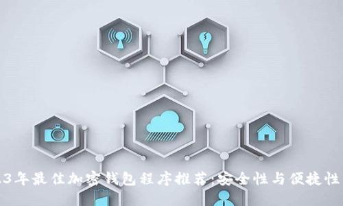 2023年最佳加密钱包程序推荐：安全性与便捷性兼具