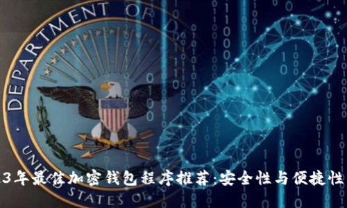 2023年最佳加密钱包程序推荐：安全性与便捷性兼具