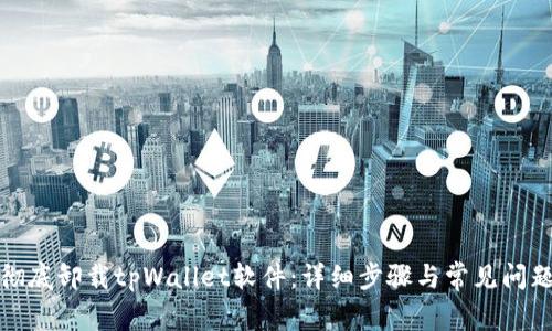 如何彻底卸载tpWallet软件：详细步骤与常见问题解答