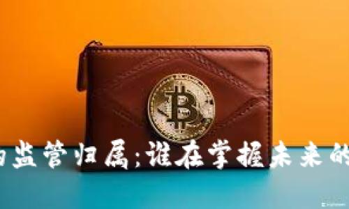数字钱包的监管归属：谁在掌握未来的支付方式？