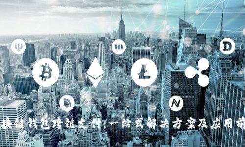 区块链钱包跨链支付：一站式解决方案及应用前景