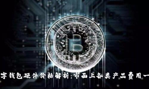 数字钱包硬件价格解析：市面上各类产品费用一览