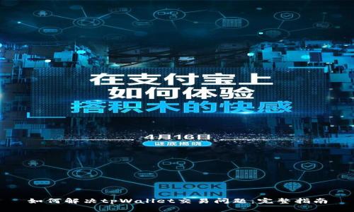 如何解决tpWallet交易问题：完整指南