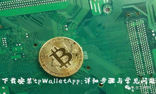 如何下载安装tpWalletApp：详细步骤与常见问题解答