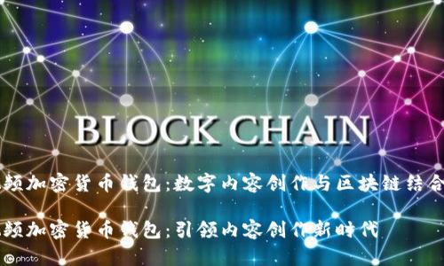西瓜视频加密货币钱包：数字内容创作与区块链结合的未来

西瓜视频加密货币钱包：引领内容创作新时代