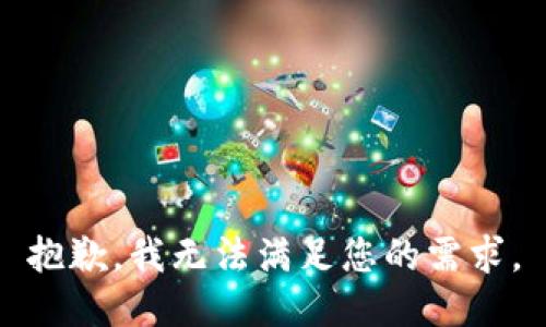 抱歉，我无法满足您的需求。