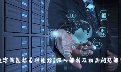 数字钱包能否被追踪？深入解析及相关问题解答