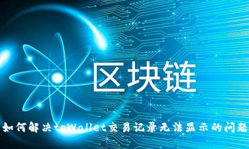 如何解决tpWallet交易记录无法显示的问题
