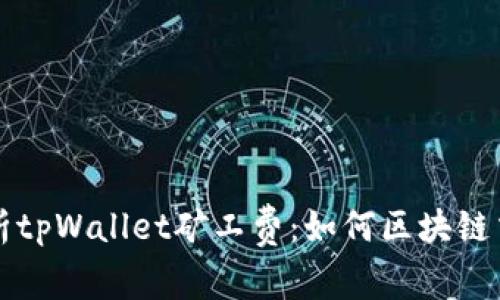 深入解析tpWallet矿工费：如何区块链交易成本