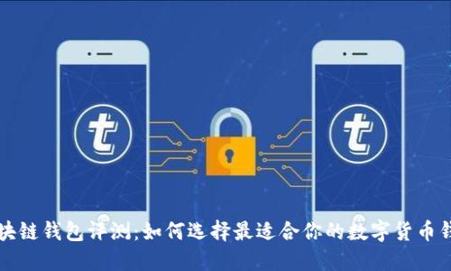 区块链钱包评测：如何选择最适合你的数字货币钱包