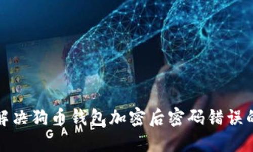 如何解决狗币钱包加密后密码错误的问题
