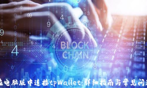 
如何在电脑版中连接tpWallet：详细指南与常见问题解答
