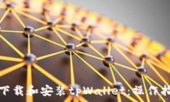  华为手机如何下载和安装tpWallet：操作指南与常