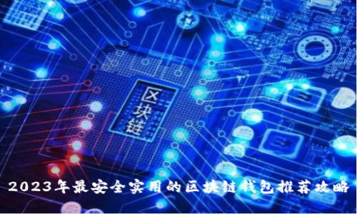 2023年最安全实用的区块链钱包推荐攻略