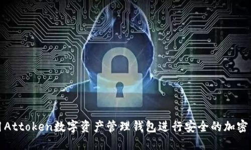 如何使用Attoken数字资产管理钱包进行安全的加密货币管理
