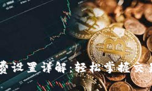 tpWallet矿工费设置详解：轻松掌握交易费用调整方法