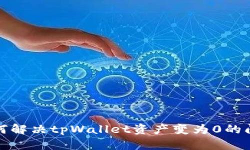 如何解决tpWallet资产变为0的问题