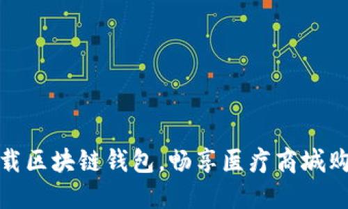 如何下载区块链钱包，畅享医疗商城购物体验