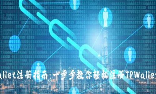 TPWallet注册指南：一步步教你轻松注册TPWallet账户