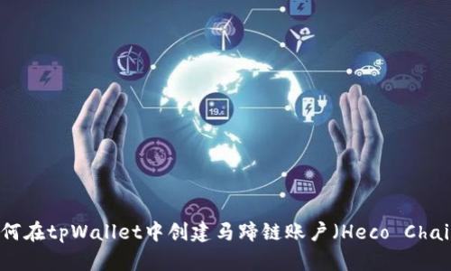 如何在tpWallet中创建马蹄链账户（Heco Chain）