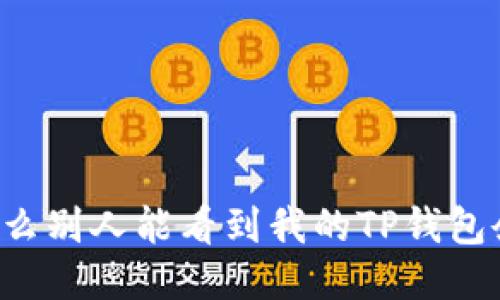 为什么别人能看到我的TP钱包余额？