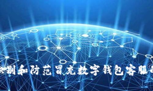 如何识别和防范冒充数字钱包客服的诈骗
