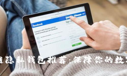 顶级区块链隐私钱包推荐：保障你的数字资产安全