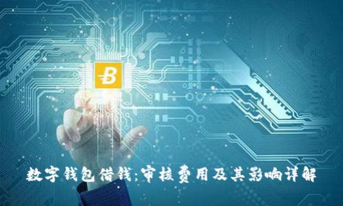 数字钱包借钱：审核费用及其影响详解