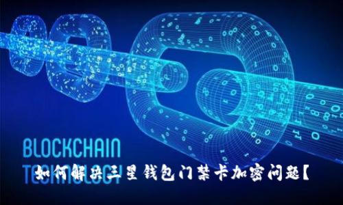 如何解决三星钱包门禁卡加密问题？