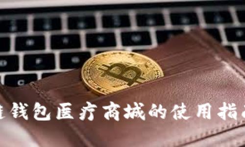 : 区块链钱包医疗商城的使用指南与实操